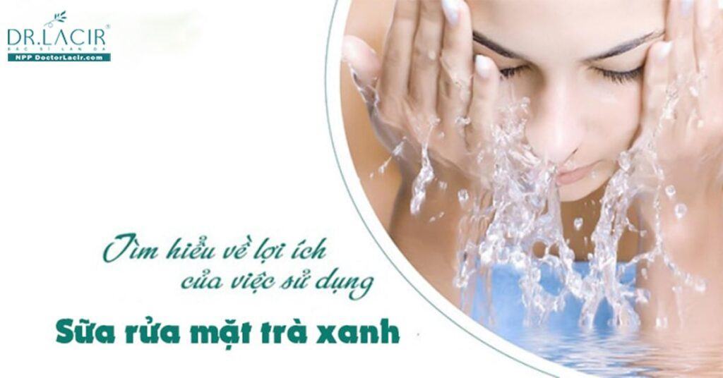 Lợi ích khi sử dụng sữa rửa mặt trà xanh