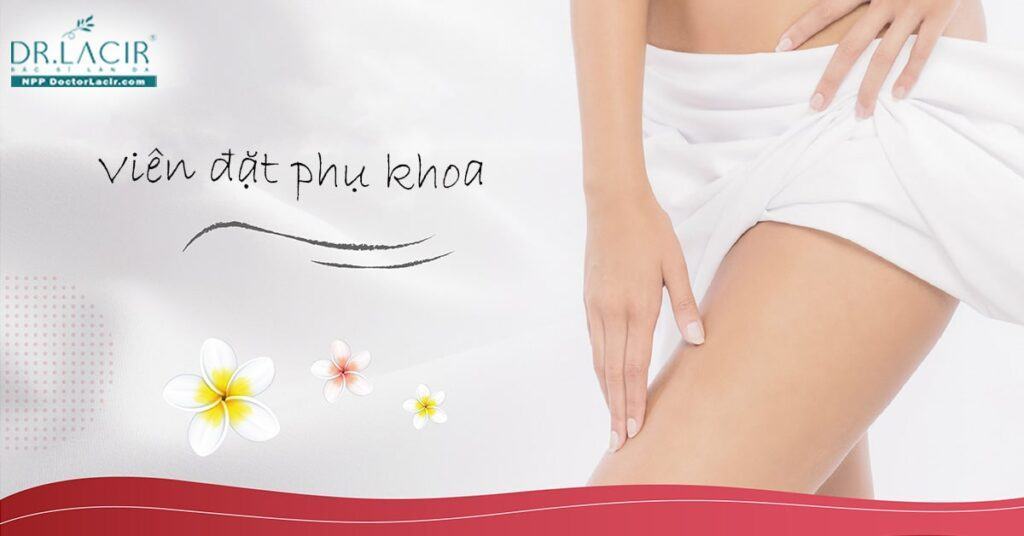Tìm hiểu về viên đặt phụ khoa và công dụng của chúng
