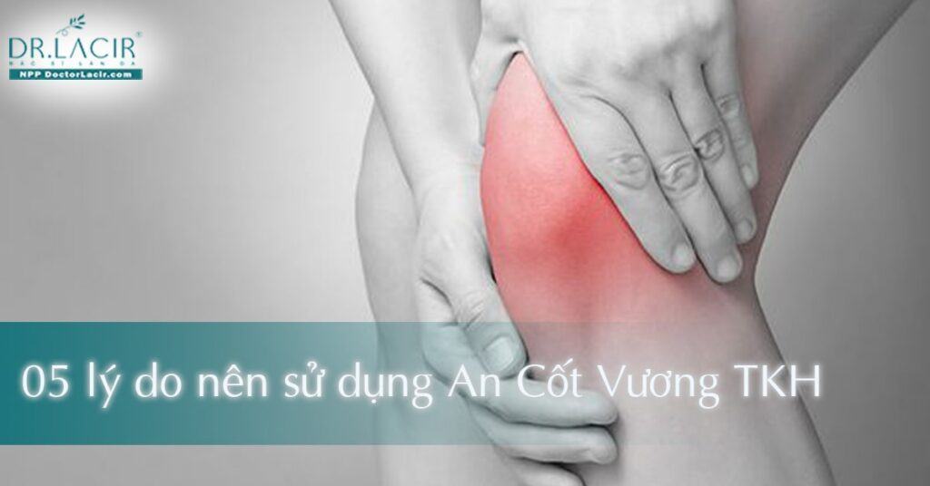 5 lý do nên sử dụng viên uống An Cốt Vương Trần Kim Huyền